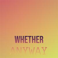 Whether Anyway