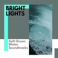 Bright Lights - Soft Ocean Water Soundtracks