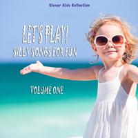 Let's Play! Silly Songs for Fun (Clever Kids Collection), Vol. 1