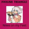 Foolish Triangle - Nikes on my Feet