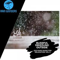 Blissful Drizzling Outside - 2021 Rainy Music for Relaxation, Vol. 6