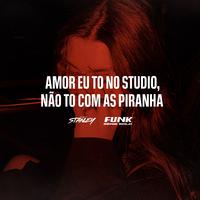 Amor Eu to no Studio, Não to Com as Piranha