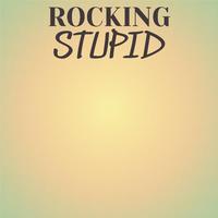 Rocking Stupid