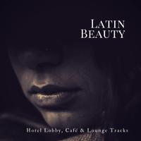 Latin Beauty (Hotel Lobby, Café & Lounge Tracks)