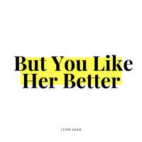 But You Like Her Better