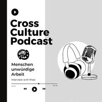 Cross Culture Podcast Menschenunwürdige Arbeit + Interview with Missi