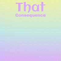 That Consequence