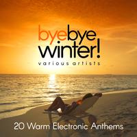 Bye Bye Winter! (20 Warm Electronic Anthems)