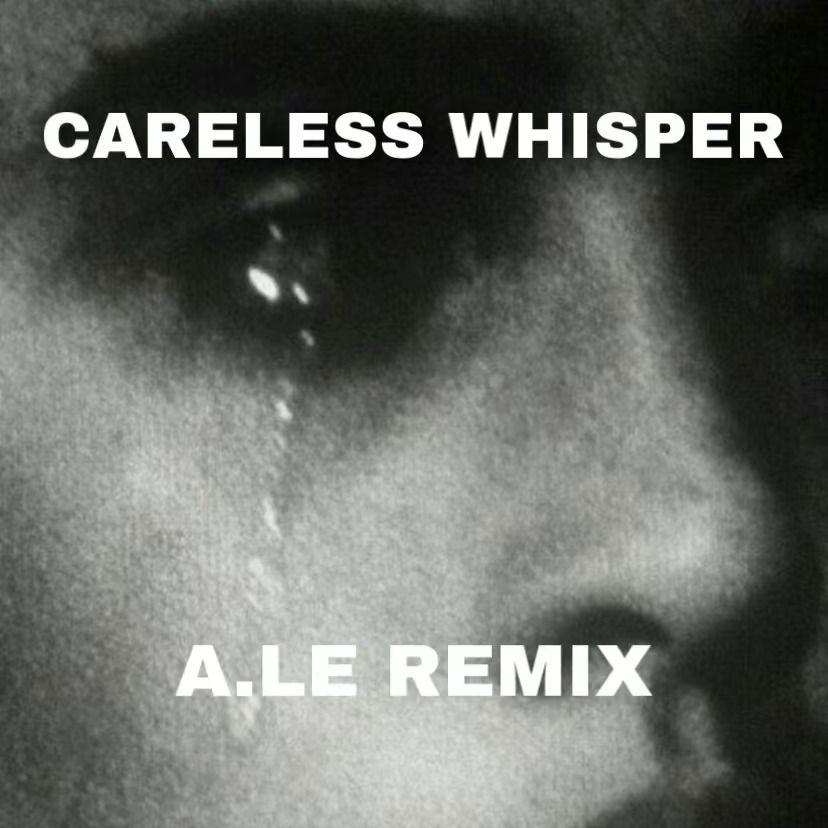 Careless Whisper（A.Le Remix）