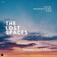 The Lost Spaces - Calm, Mesmerizing And Transcendent Ambient Chill Music - Vol. 11