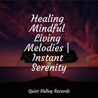 Healing Mindful Living Melodies | Instant Serenity