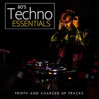 80's Techno Essentials - Trippy And Charged Up Tracks