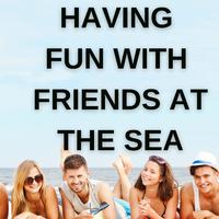 Having Fun with Friends at the Sea