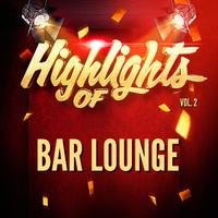 Highlights of Bar Lounge, Vol. 2