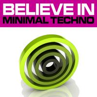 Believe In Minimal Techno Vol. 2 (Best Underground Tracks from Minimal House Via Tech House to Techno)