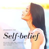 Awareness for Self-belief: Relaxing New Age Therapy for Consciousness, Positivity and Self Esteem