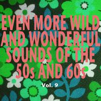 Even More Wild and Wonderful Sounds of the 50s and 60s, Vol. 9