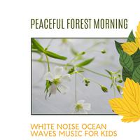 Peaceful Forest Morning - White Noise Ocean Waves Music for Kids