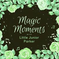 Magic Moments with Little Junior Parker