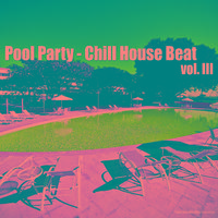 Pool Party - Chill House Beat, Vol. 3