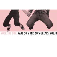 Rock the Bop: Rare 50s and 60s Greats, Vol. 8