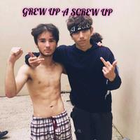 WE GREW UP A ****IN SCREW UP