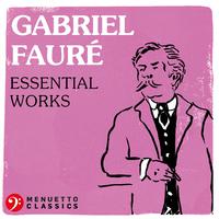 Gabriel Fauré - Essential Works