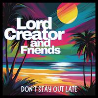 Don't Stay Out Late: Lord Creator & Friends