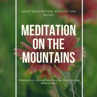 Meditation On The Mountains (Deep Meditation, Meditation Music, Relaxing Music, Calming Music, New Age Meditation, Soul Relaxing Music)