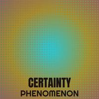 Certainty Phenomenon