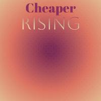 Cheaper Rising