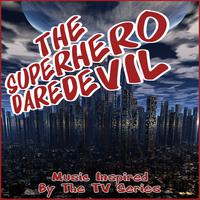 The Superhero Daredevil (Music Inspired by the TV Series)