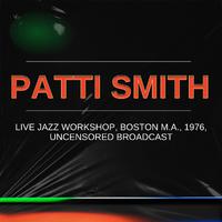 Patti Smith Live Jazz Workshop, Boston M.A., 1976, Uncensored Broadcast