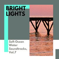 Bright Lights - Soft Ocean Water Soundtracks, Vol.7