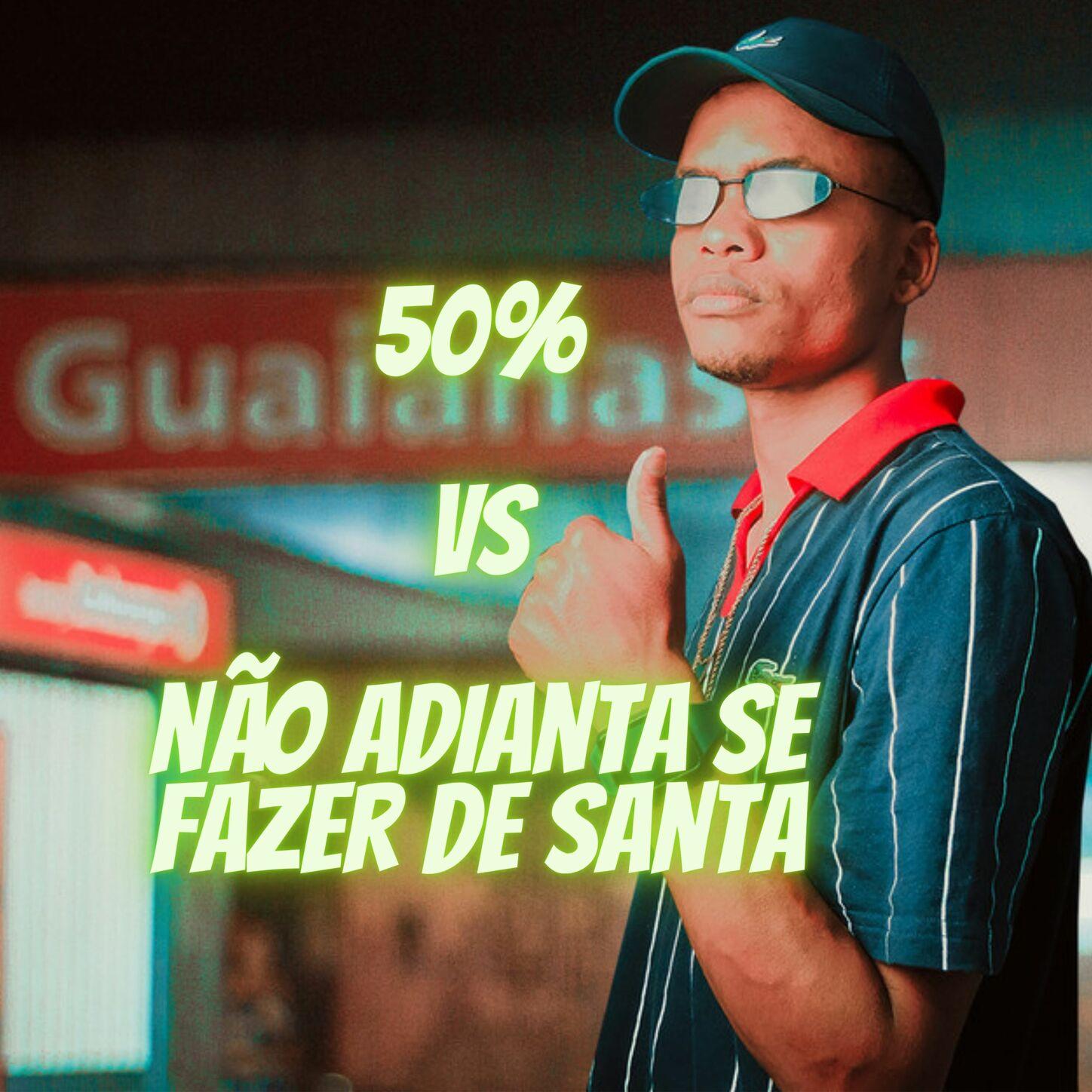 50 por Cento vs Não Adianta se fazer de Santa