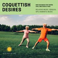 Coquettish Desires (New Age Music For Tantra Chill And Couple Yoga) (Relaxing Music, Sensual Spa, Romantic Music)