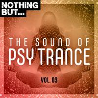 Nothing But... The Sound of Psy Trance, Vol. 03