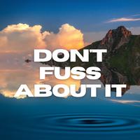 Don't Fuss About It