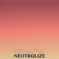 Defaulting Neutralize