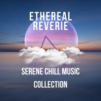 Ethereal Reverie: Serene Chill Music Collection