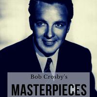 Bob Crosby's Masterpieces