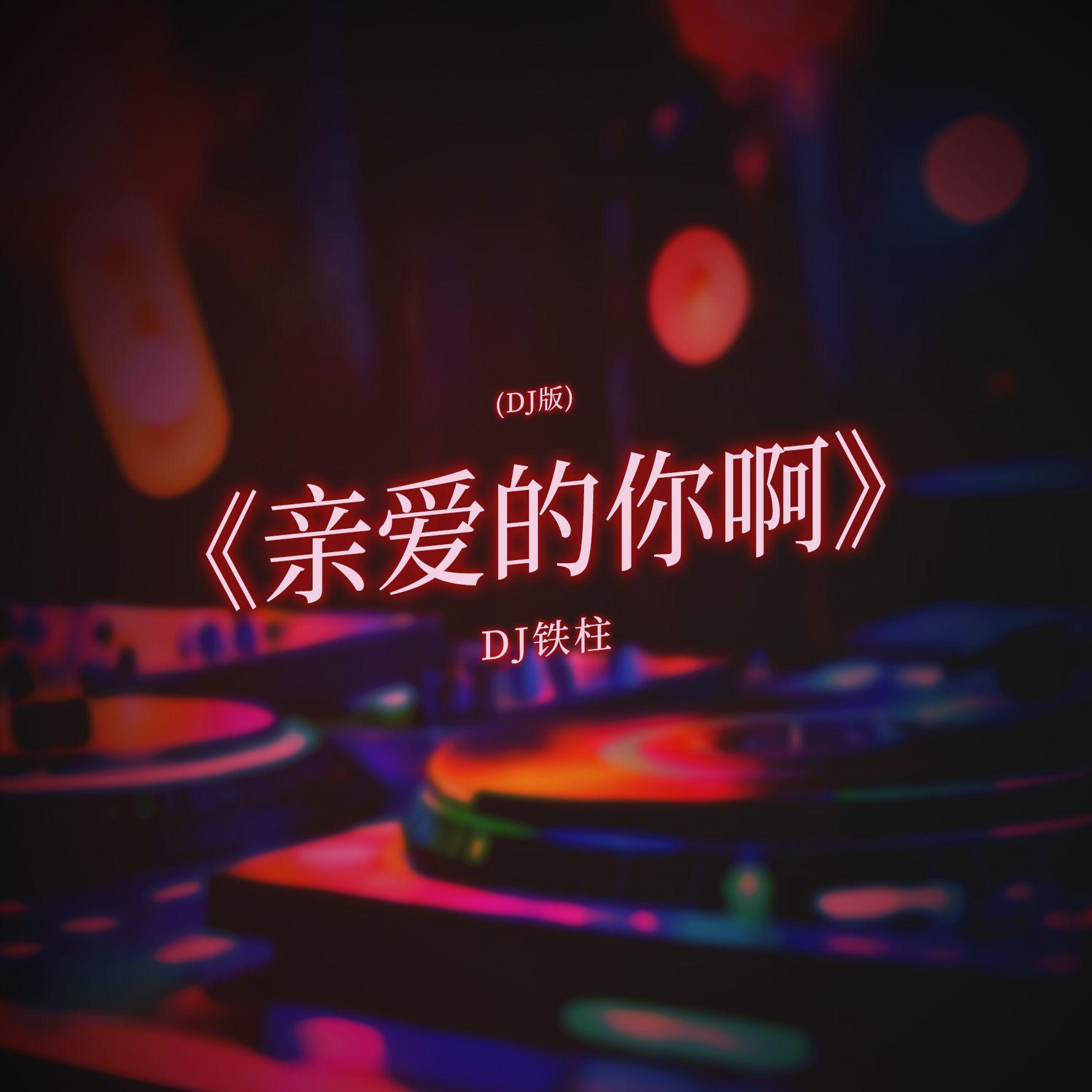 亲爱的你啊（DJ铁柱）专辑