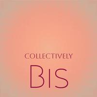 Collectively Bis