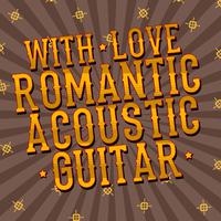 With Love: Romantic Acoustic Guitar