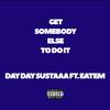 Day Day Sustaaa - Get Somebody Else To Do IT (feat. Eatem)