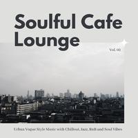 Soulful Cafe Lounge - Urban Vogue Style Music With Chillout, Jazz, RnB And Soul Vibes. Vol. 02