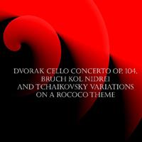 Dvorak Cello Concerto Op. 104, Bruch Kol Nidrei and Tchaikovsky Variations on a Rococo Theme