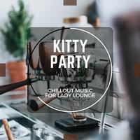 Kitty Party - Chillout Music For Lady Lounge