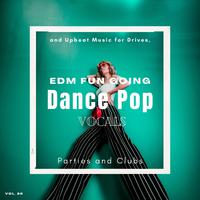 Dance Pop Vocals: EDM Fun Going And Upbeat Music For Drives, Parties And Clubs, Vol. 26