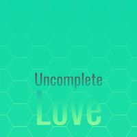 Uncomplete Love